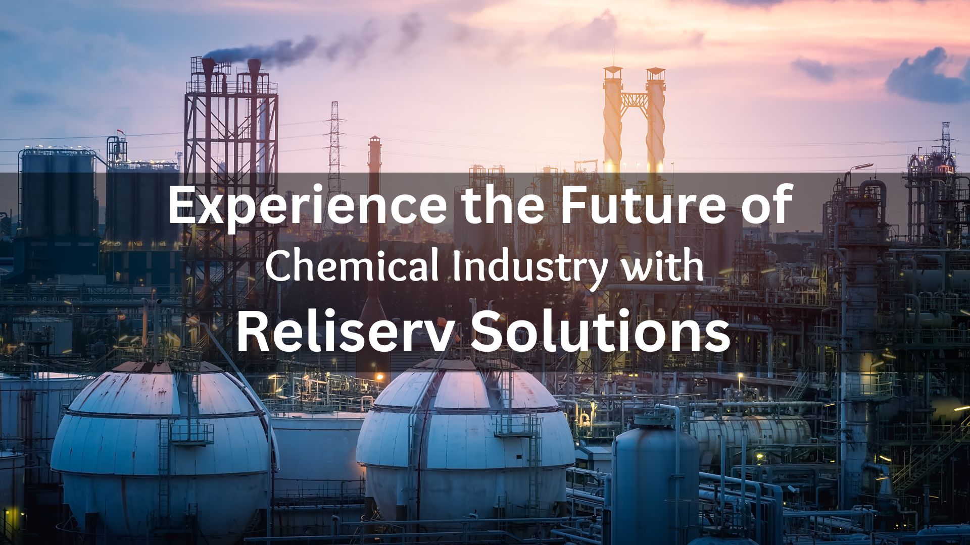 Experience the Future of Chemical Industry with Reliserv Solutions.